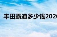 丰田霸道多少钱2020款（丰田霸道多少钱）