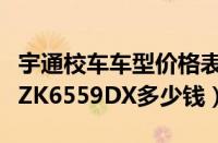 宇通校车车型价格表（宇通校车官网宇通校车ZK6559DX多少钱）