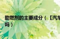 助燃剂的主要成分（【汽车助燃剂是什么】汽车助燃剂有用吗）