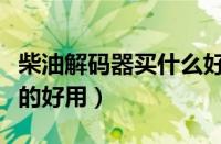 柴油解码器买什么好（柴油车解码器哪个牌子的好用）