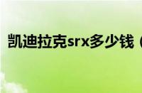 凯迪拉克srx多少钱（凯迪拉克多少钱一辆）