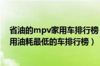 省油的mpv家用车排行榜（2022十大最省油的车排行榜家用油耗最低的车排行榜）