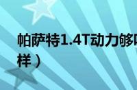 帕萨特1.4T动力够吗（1.4T帕萨特动力怎么样）