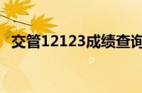 交管12123成绩查询（如何查询驾考成绩）