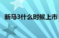 新马3什么时候上市（新领驭2.0油耗多少）