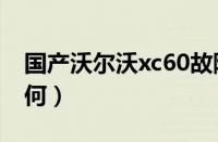 国产沃尔沃xc60故障率（沃尔沃xc60质量如何）