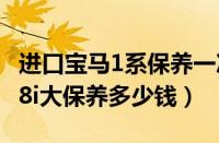 进口宝马1系保养一次多少钱（宝马1系3箱118i大保养多少钱）