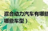 混合动力汽车有哪些品牌车（混合动力汽车有哪些车型）