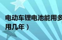 电动车锂电池能用多久（电动车锂电池一般能用几年）