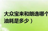 大众宝来和朗逸哪个油耗比较高（新宝来真实油耗是多少）