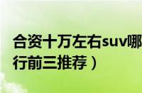 合资十万左右suv哪款好（10万左右合资车排行前三推荐）