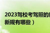 2023驾校考驾照的新规定出台（2023年驾考新规有哪些）