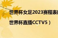 世界杯女足2023赛程表时间（7月2日世界杯赛程表|世界杯直播CCTV5）