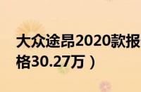 大众途昂2020款报价（大众途昂实际落地价格30.27万）