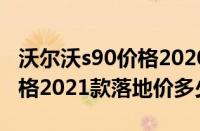 沃尔沃s90价格2020款落地价（沃尔沃s90价格2021款落地价多少）