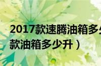 2017款速腾油箱多少升（一汽大众速腾2012款油箱多少升）