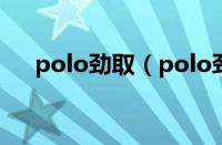 polo劲取（polo劲情劲取区别是什么）