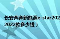 长安奔奔新能源e-star2022款功能（长安奔奔新能源e-star2022款多少钱）