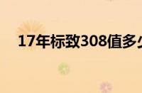 17年标致308值多少钱（——详细解析）