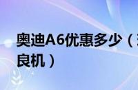 奥迪A6优惠多少（现在行情必须入手及勿错良机）