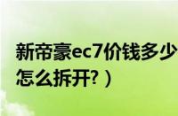 新帝豪ec7价钱多少钱?（新帝豪ec7中控盖子怎么拆开?）