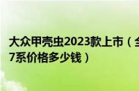 大众甲壳虫2023款上市（全新一代宝马7系上市2023款宝马7系价格多少钱）