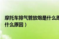 摩托车排气管放炮是什么原因怎么修（摩托车排气管放炮是什么原因）