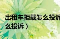 出租车拒载怎么投诉最有效的（出租车拒载怎么投诉）