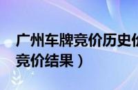 广州车牌竞价历史价格表（2022年广州车牌竞价结果）