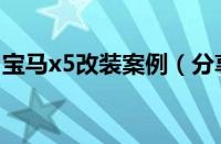 宝马x5改装案例（分享三个宝马x5改装案例）