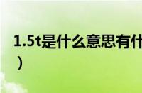 1.5t是什么意思有什么功能（1.5t是什么意思）