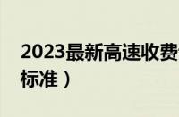 2023最新高速收费调整（高速公路统一收费标准）