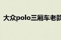 大众polo三厢车老款（大众polo有三厢吗）