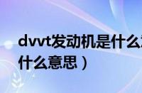 dvvt发动机是什么意思啊（DVVT发动机是什么意思）