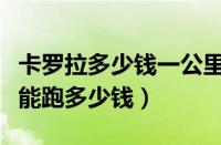 卡罗拉多少钱一公里（小汽车及卡罗拉一公里能跑多少钱）