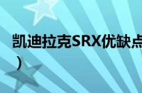 凯迪拉克SRX优缺点（SRX凯迪拉克停产原因）