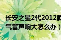 长安之星2代2012款颜色有几个（长城C30排气管声响大怎么办）