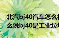 北汽bj40汽车怎么样（北汽b40怎么样(为什么说bj40是工业垃圾)）