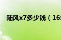 陆风x7多少钱（16年陆风x7能值多少钱）