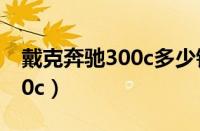 戴克奔驰300c多少钱（二手北京奔驰戴克300c）