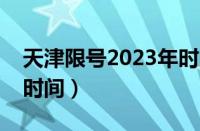 天津限号2023年时间表（天津早晚高峰限行时间）