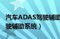 汽车ADAS驾驶辅助是什么（原来这些都是驾驶辅助系统）