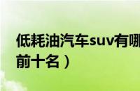 低耗油汽车suv有哪些（低油耗的suv排行榜前十名）