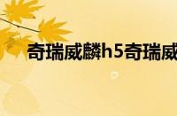 奇瑞威麟h5奇瑞威麟（威麟H5怎么样）