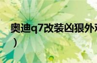 奥迪q7改装凶狠外观（奥迪q7外观改装案例）