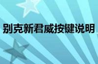 别克新君威按键说明（新君威车内按键说明）