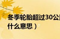 冬季轮胎超过30公里是什么意思（冬季轮胎什么意思）