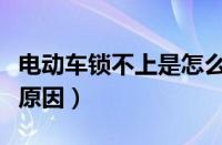 电动车锁不上是怎么回事（电动车锁不了什么原因）