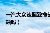 一汽大众速腾致命缺点（2017新速腾还会断轴吗）