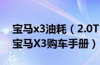 宝马x3油耗（2.0T 宝马X3 自动版油耗高吗 宝马X3购车手册）